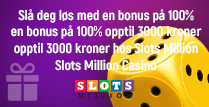 Slå deg løs med en bonus på 100% opptil 3000 kroner hos Slots Million Casino